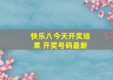 快乐八今天开奖结果 开奖号码最新